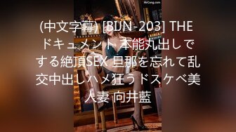 (中文字幕) [BIJN-203] THE ドキュメント 本能丸出しでする絶頂SEX 旦那を忘れて乱交中出しハメ狂うドスケベ美人妻 向井藍