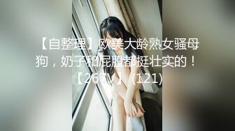 【自整理】欧美大龄熟女骚母狗，奶子和屁股都挺壮实的！【267V】 (121)