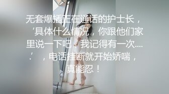 无套爆插正在通话的护士长，‘具体什么情况，你跟他们家里说一下吧，我记得有一次.....’，电话挂断就开始娇喘，真能忍！