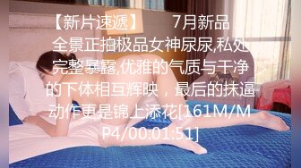 【新片速遞】 ❤️7月新品❤️全景正拍极品女神尿尿,私处完整暴露,优雅的气质与干净的下体相互辉映，最后的抹逼动作更是锦上添花[161M/MP4/00:01:51]