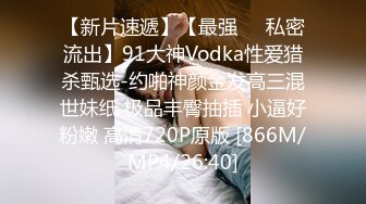 【新片速遞】【最强❤️私密流出】91大神Vodka性爱猎杀甄选-约啪神颜金发高三混世妹纸 极品丰臀抽插 小逼好粉嫩 高清720P原版 [866M/MP4/26:40]