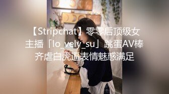 【Stripchat】零零后顶级女主播「lo_vely_su」跳蛋AV棒齐虐白虎逼表情魅惑满足