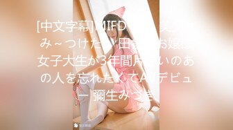 [中文字幕]MIFD-081 美少女み～つけた。 田舎のお嬢様女子大生が3年間片想いのあの人を忘れたくてAVデビュー 彌生みづき