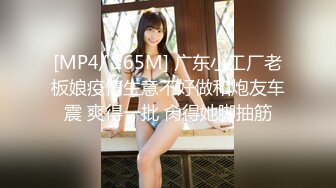 [MP4/ 165M] 广东小工厂老板娘疫情生意不好做和炮友车震 爽得一批 肏得她脚抽筋