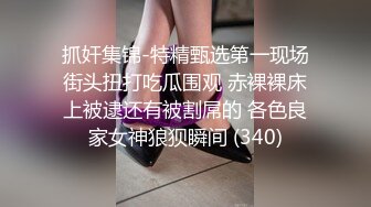 抓奸集锦-特精甄选第一现场街头扭打吃瓜围观 赤裸裸床上被逮还有被割屌的 各色良家女神狼狈瞬间 (340)