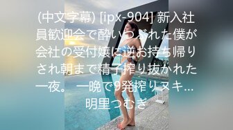 (中文字幕) [ipx-904] 新入社員歓迎会で酔いつぶれた僕が会社の受付嬢に逆お持ち帰りされ朝まで精子搾り抜かれた一夜。 一晩で9発搾りヌキ… 明里つむぎ