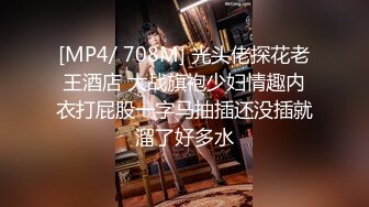 [MP4/ 708M] 光头佬探花老王酒店 大战旗袍少妇情趣内衣打屁股一字马抽插还没插就溜了好多水