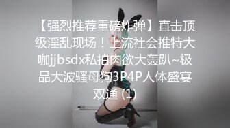 【强烈推荐重磅炸弹】直击顶级淫乱现场！上流社会推特大咖jjbsdx私拍肉欲大轰趴~极品大波骚母狗3P4P人体盛宴双通 (1)