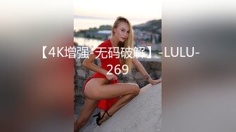 【4K增强-无码破解】-LULU-269