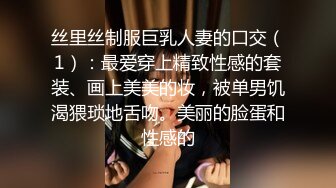 丝里丝制服巨乳人妻的口交（1）：最爱穿上精致性感的套装、画上美美的妆，被单男饥渴猥琐地舌吻。美丽的脸蛋和性感的