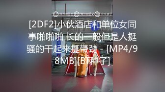 [2DF2]小伙酒店和单位女同事啪啪啪 长的一般但是人挺骚的干起来挺带劲 - [MP4/98MB][BT种子]