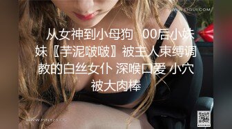 ♈从女神到小母狗♈00后小妹妹〖芋泥啵啵〗被主人束缚调教的白丝女仆 深喉口爱 小穴被大肉棒