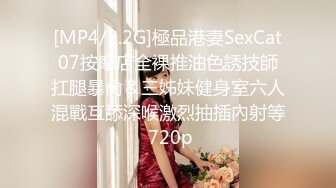 [MP4/2.2G]極品港妻SexCat07按摩店全裸推油色誘技師扛腿暴肏＆三姊妹健身室六人混戰互舔深喉激烈抽插內射等 720p