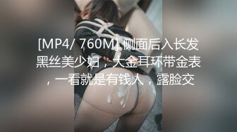 [MP4/ 760M] 侧面后入长发黑丝美少妇，大金耳环带金表，一看就是有钱人，露脸交