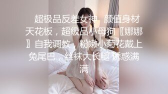 ✿超极品反差女神✿颜值身材天花板，超级品小母狗〖娜娜〗自我调教，粉嫩小菊花戴上兔尾巴，丝袜大长腿 诱惑满满