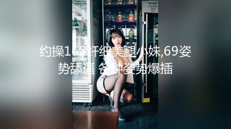 约操168纤细美腿小妹,69姿势舔逼 各种姿势爆插