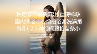 《贵在真实反差淫妻》露脸才是王道！推特网黄淫乱骚妻【吴小仙儿】私拍，绿帽癖老公找单男3P性爱内射露出相当精彩 (9)