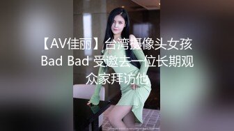 【AV佳丽】台湾摄像头女孩 Bad Bad 受邀去一位长期观众家拜访他