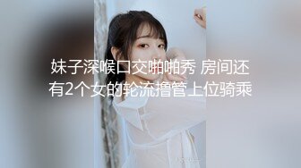 妹子深喉口交啪啪秀 房间还有2个女的轮流撸管上位骑乘