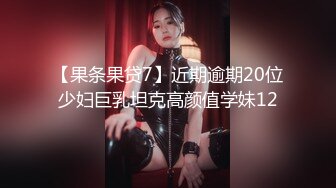 【果条果贷7】近期逾期20位少妇巨乳坦克高颜值学妹12