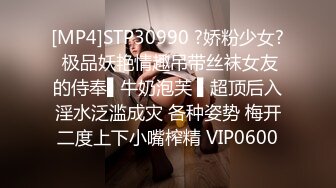 [MP4]STP30990 ?娇粉少女? 极品妖艳情趣吊带丝袜女友的侍奉▌牛奶泡芙 ▌超顶后入淫水泛滥成灾 各种姿势 梅开二度上下小嘴榨精 VIP0600