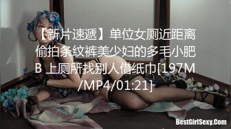 【新片速遞】单位女厕近距离偷拍条纹裤美少妇的多毛小肥B 上厕所找别人借纸巾[197M/MP4/01:21]