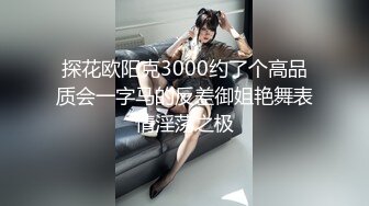 [MP4]轰动探花界事件 这次牛逼了 约了三极品女神级美女各种舞骚弄姿 模拟做爱