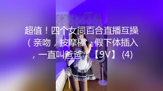 超值！四个女同百合直播互操（亲吻，按摩棒，假下体插入，一直叫爸爸）【9V】 (4)