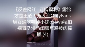 《反差网红✅订阅福利》露脸才是王道！万人追OnlyFans男女通吃精神小妹ozawa私拍，裸舞洗澡与闺蜜互殴被肉棒插 (4)