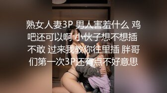 熟女人妻3P 男人害羞什么 鸡吧还可以啊 小伙子想不想插 不敢 过来我教你往里插 胖哥们第一次3P还有点不好意思