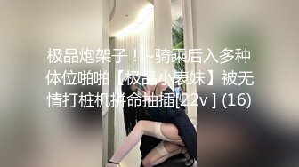 极品炮架子！~骑乘后入多种体位啪啪【极品小表妹】被无情打桩机拼命抽插[22v ] (16)