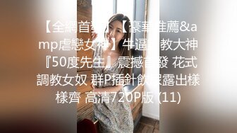 【全網首發】【豪華推薦&amp虐戀女神】牛逼調教大神『50度先生』震撼首發 花式調教女奴 群P插針飲尿露出樣樣齊 高清720P版 (11)