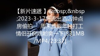 【新片速遞 】&nbsp;&nbsp;2023-3-17新流出酒店钟点房偷拍❤️周末放假年轻打工情侣开房嘿哟爽一下[531MB/MP4/23:37]