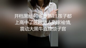 开档黑丝40多岁熟妇,孩子都上高中了还跟情人到家褕情,震动大黑牛直接顶子宫