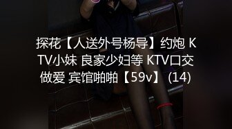 探花【人送外号杨导】约炮 KTV小妹 良家少妇等 KTV口交做爱 宾馆啪啪【59v】 (14)