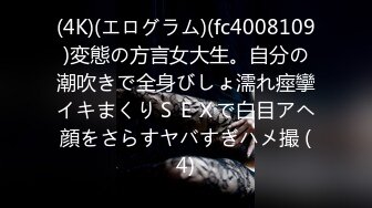 (4K)(エログラム)(fc4008109)変態の方言女大生。自分の潮吹きで全身びしょ濡れ痙攣イキまくりＳＥＸで白目アヘ顔をさらすヤバすぎハメ撮 (4)