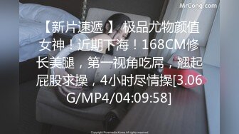 【新片速遞 】 极品尤物颜值女神！近期下海！168CM修长美腿，第一视角吃屌，翘起屁股求操，4小时尽情操[3.06G/MP4/04:09:58]