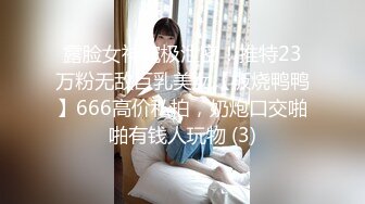 露脸女神究极泄密！推特23万粉无敌巨乳美女【板烧鸭鸭】666高价私拍，奶炮口交啪啪有钱人玩物 (3)