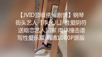 【JVID顶级搭汕剧情】钢琴街头艺人『李允儿』性爱阴符 送暗恋艺人回家 肉体撞击谱写性爱乐章 高清1080P原版