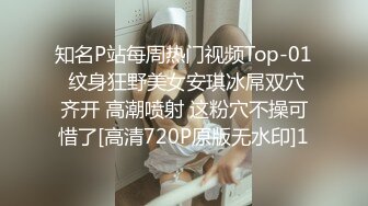 知名P站每周热门视频Top-01 纹身狂野美女安琪冰屌双穴齐开 高潮喷射 这粉穴不操可惜了[高清720P原版无水印]1