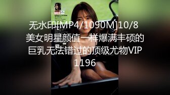 无水印[MP4/1090M]10/8 美女明星颜值一样爆满丰硕的巨乳无法错过的顶级尤物VIP1196