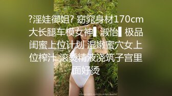 ?淫娃御姐? 窈窕身材170cm大长腿车模女神▌淑怡▌极品闺蜜上位计划 湿嫩蜜穴女上位榨汁 滚烫精液浇筑子宫里面好烫