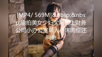 [MP4/ 569M]&nbsp;&nbsp;偷拍美女少妇欠网贷上财务公司小办公室单人小床肉偿还利息