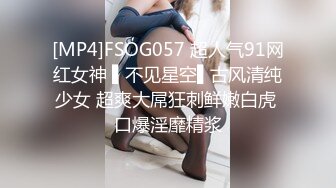 [MP4]FSOG057 超人气91网红女神 ▌不见星空▌古风清纯少女 超爽大屌狂刺鲜嫩白虎 口爆淫靡精浆