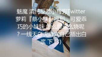 魅魔 清纯反差小母狗Twitter萝莉『蔡小熊』福利，可爱乖巧的小妹妹 怎么能这么烧呢？一线天白虎嫩穴自己插出白浆 下 (3)