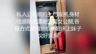 弟们都是女友，像兼职淘宝服装模特高挑身材，约到酒店啪啪