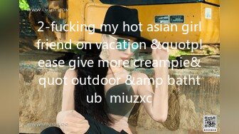 2-fucking my hot asian girlfriend on vacation &quotplease give more creampie&quot outdoor &amp bathtub  miuzxc