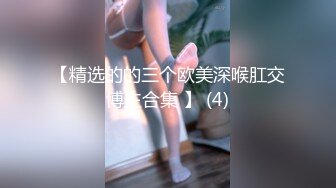 【精选的的三个欧美深喉肛交博主合集 】 (4)