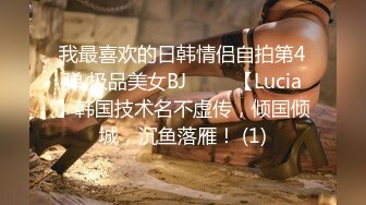 我最喜欢的日韩情侣自拍第4弹 极品美女BJ 루시아【Lucia】韩国技术名不虚传，倾国倾城，沉鱼落雁！ (1)