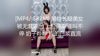 [MP4/ 582M] 黑丝长腿美女 被无套输出 上位骑乘骚叫不停 奶子哗哗 操的白浆直流